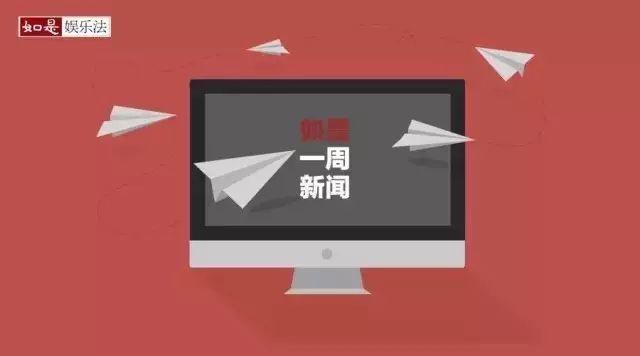 本周娱乐产业新闻盘点｜3.29-4.4