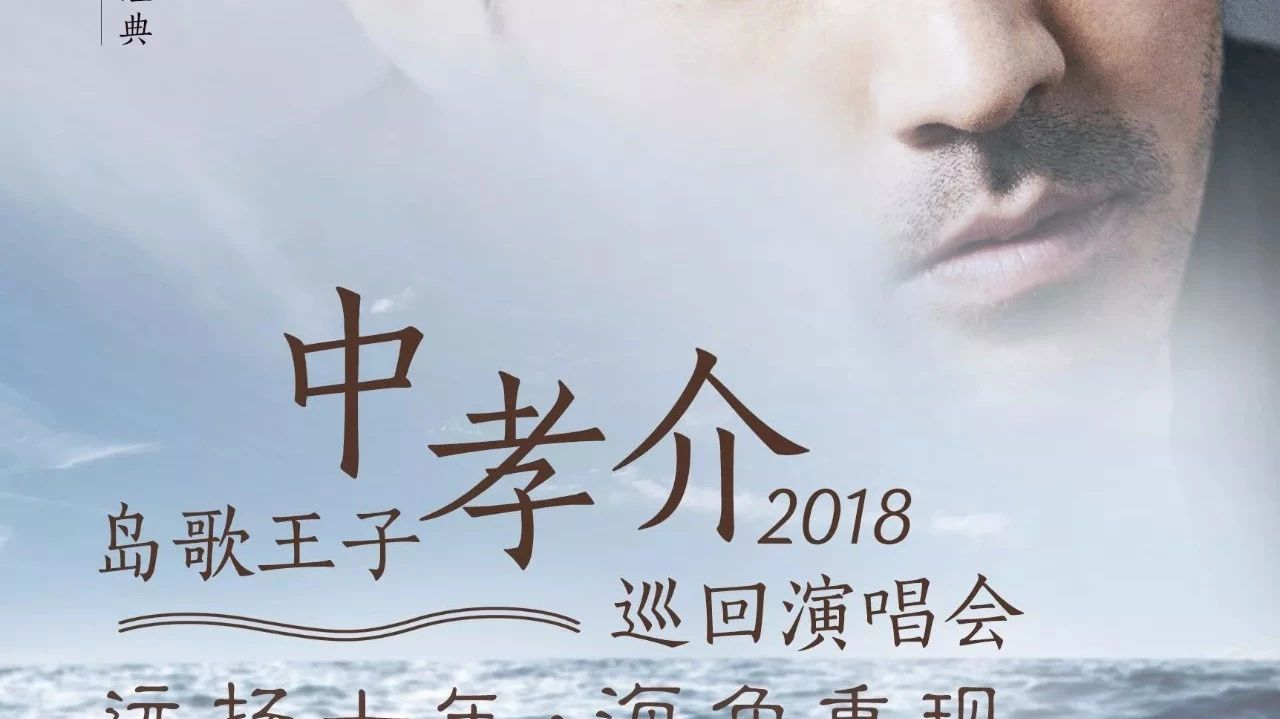 “远扬十年·海角重现”岛歌王子中孝介 2018巡回演唱会 |《海角七号》《夏目友人帐》里最治愈的声音,来自岛国的醉人民谣!