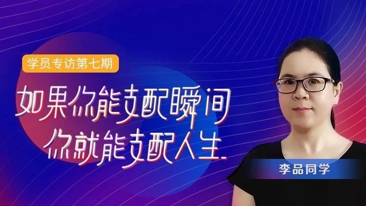 学员专访第7期|李品: 如果你能支配瞬间,你就能支配人生