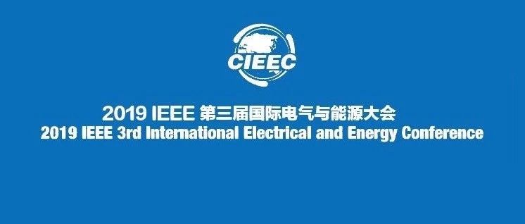2019 IEEE第三届国际电气与能源大会(CIEEC2019)征文通知