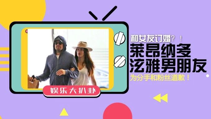 小李子莱昂纳多要结婚了?!金泫雅男朋友为分手道歉!