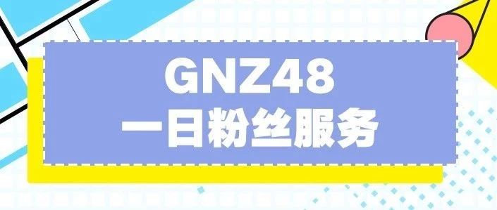 本周GNZ48“一日粉丝服务”名单正式公布!一起来玩吧~