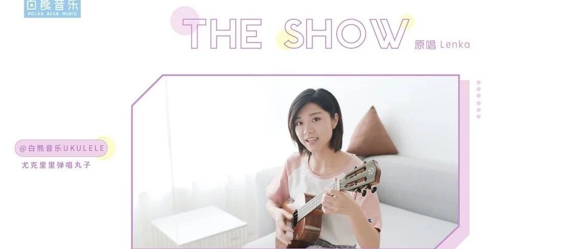 清新欢快〈The Show〉Lenka/尤克里里弹唱演示教学谱+吉他谱