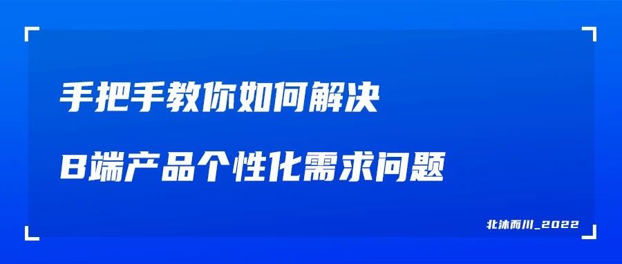 手把手教你如何解决B端产品个性化需求问题