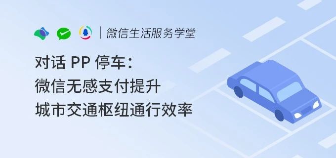 PP停车：微信无感支付提升城市交通枢纽通行效率