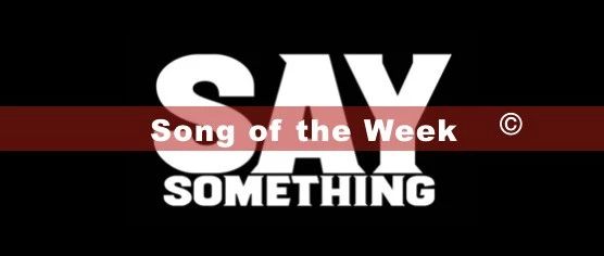Song of the Week - Say Something (063)