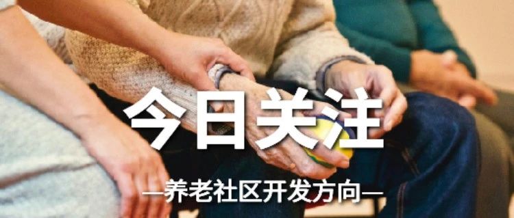 紧扣中国老年人的3大核心需求，浅析4种养老社区开发方向