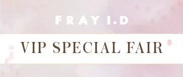 FRAY I.D VIP SPECIAL FAIR