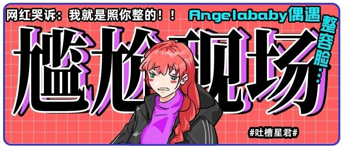 Angelababy偶遇整容脸…她医生不太行啊!网红:我就是照你整的…