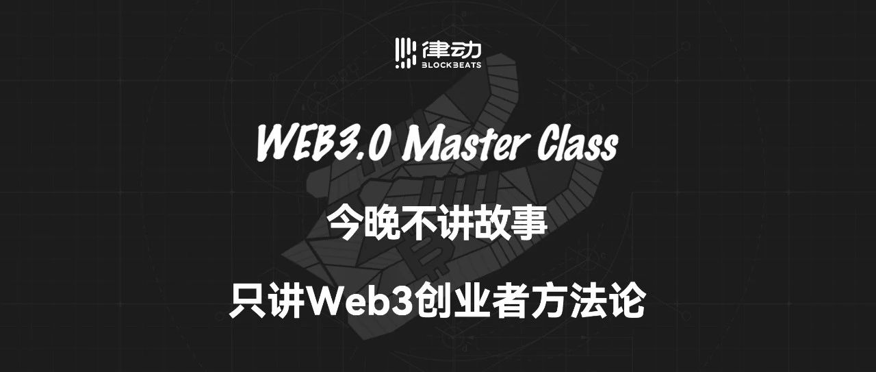 今晚不讲故事，只讲Web3创业者方法论 | Web3.0 Master Class图片