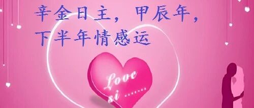 辛金日主，甲辰年，下半年情感运