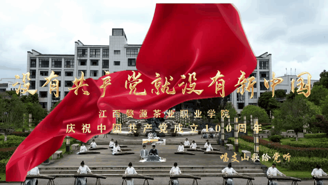 江西婺源茶业职业学院师生深情告白《没有共产党就没有新中国》庆祝党的百年华诞 | 唱支山歌给党听