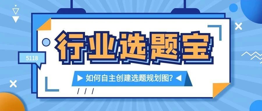 行业选题宝升级，支持自助创建选题