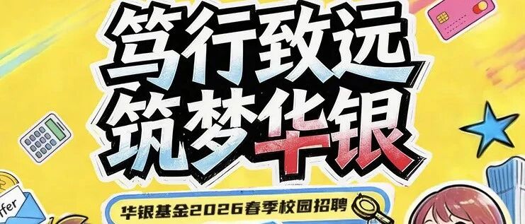 笃行致远 筑梦华银 | 华银基金2026春季校园招聘正式启动
