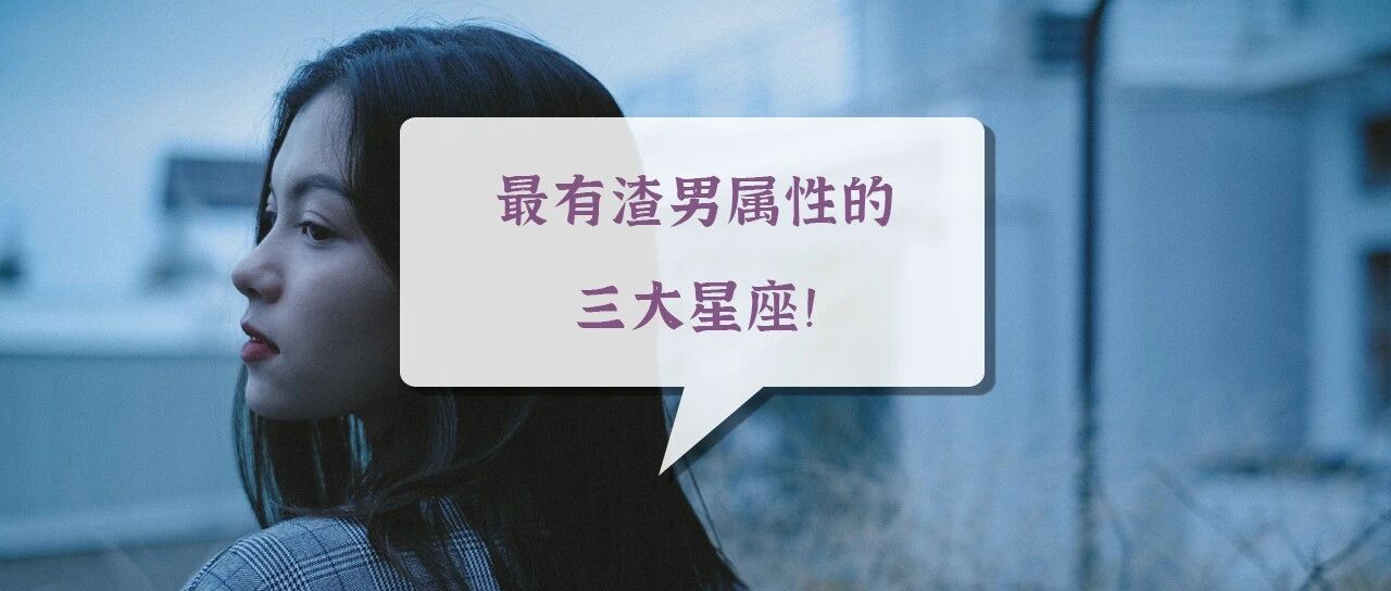 最有渣男属性的三大星座！