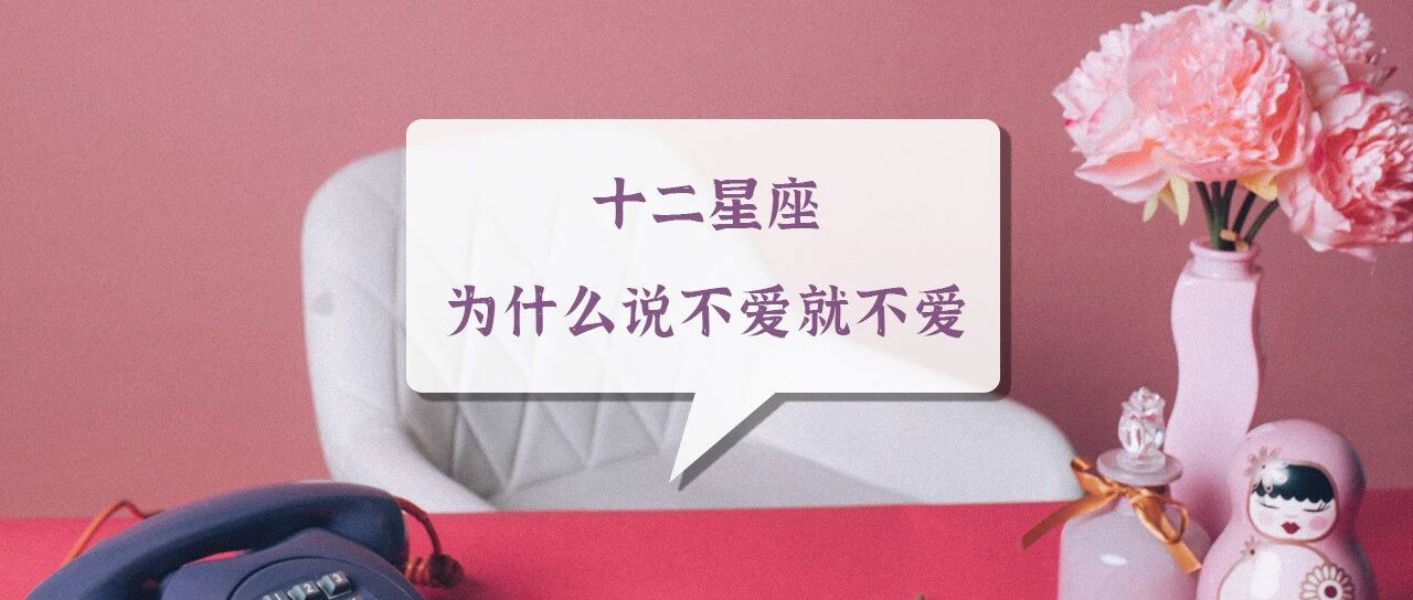 突然分手？十二星座为什么说不爱就不爱