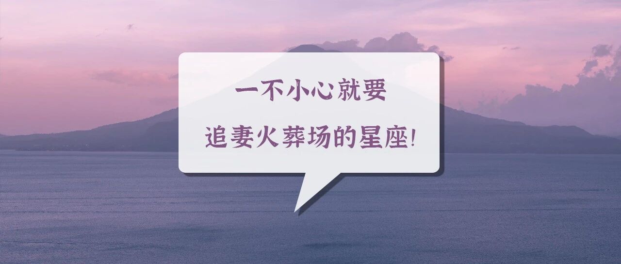 一不小心就要追妻火葬场的星座!