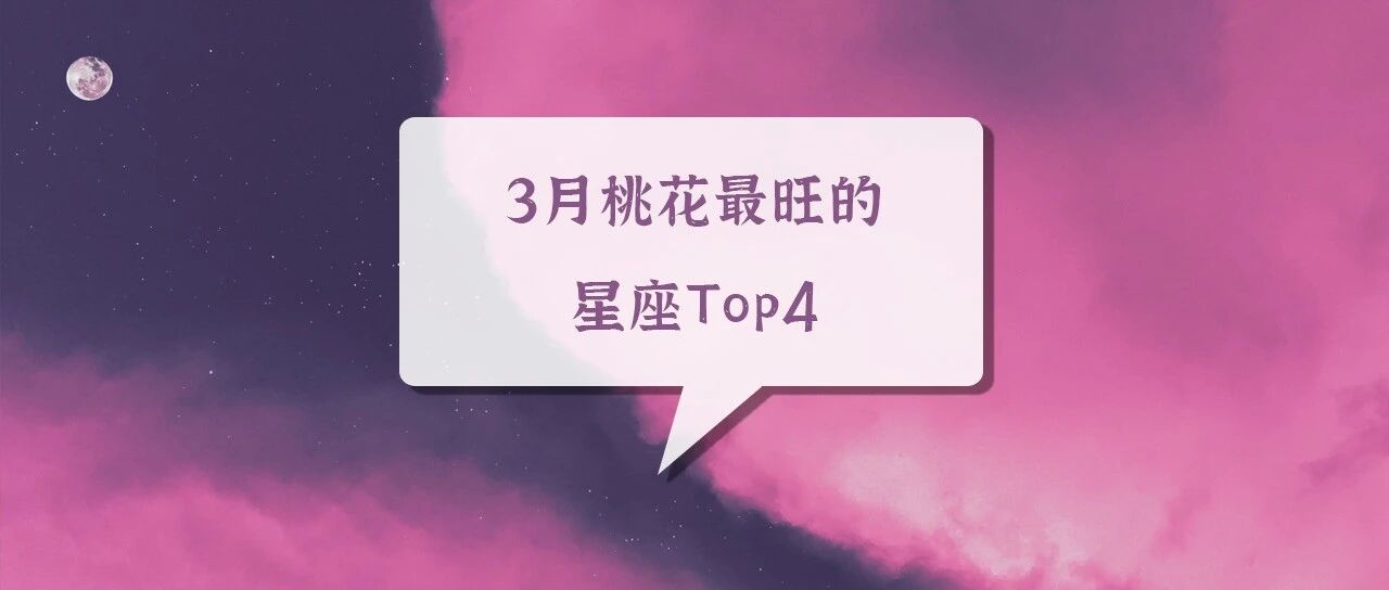 喜报 | 3月桃花最旺的星座Top4