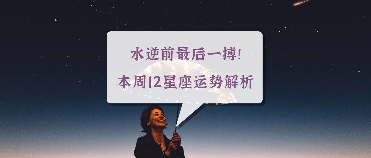 水逆前最后一搏！本周12星座运势完整解析