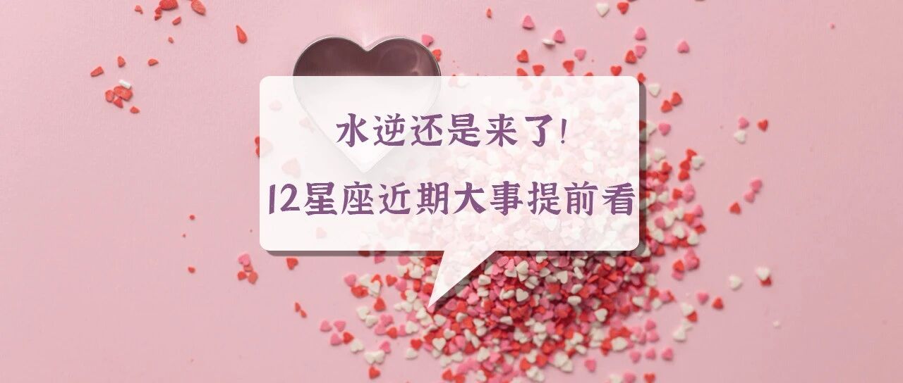 水逆还是来了！12星座近期大事提前看！