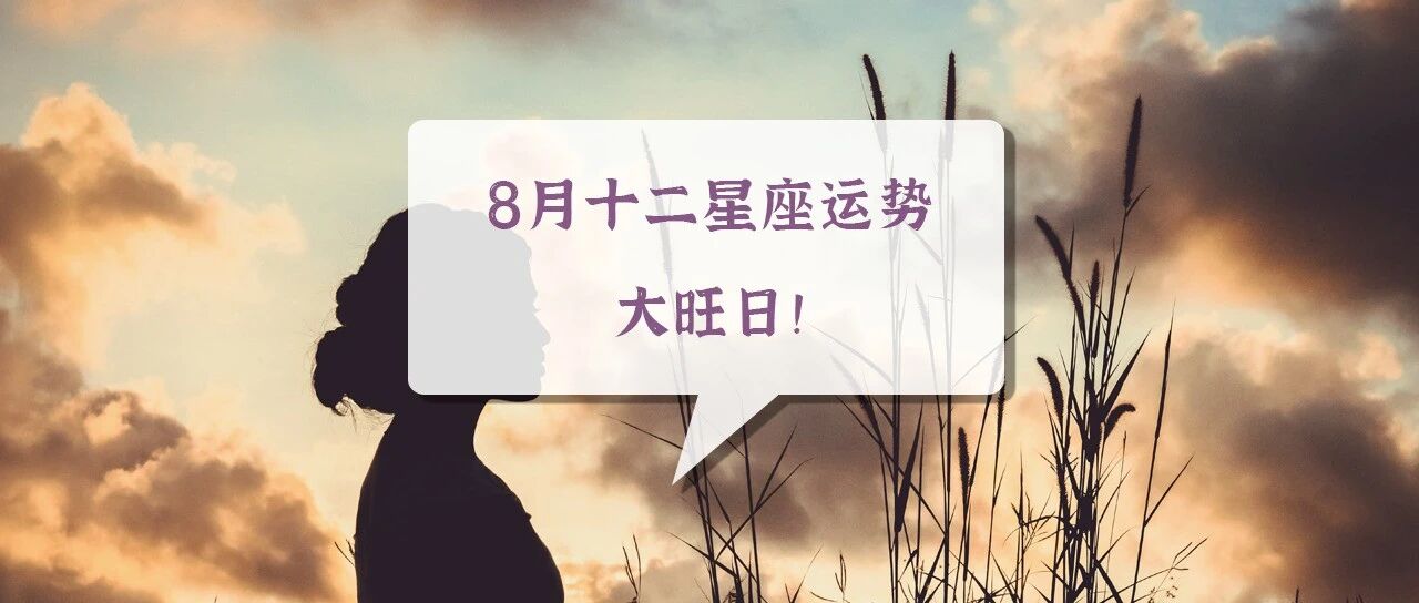 8月十二星座运势最旺的日子，千万不要错过！