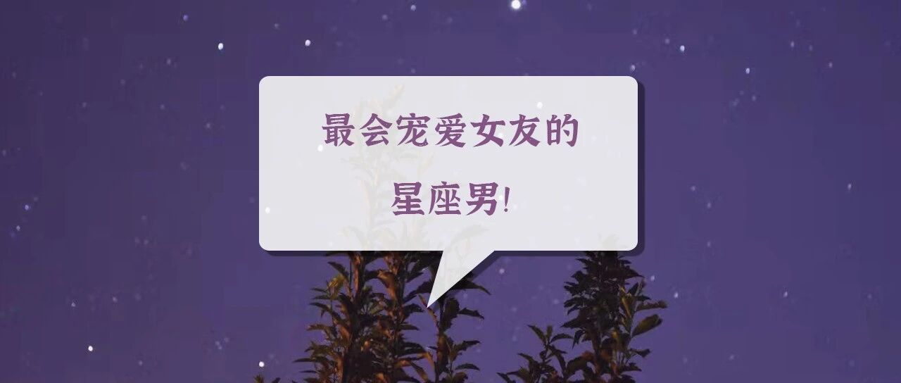 千金难寻，最会宠爱女友的星座男！
