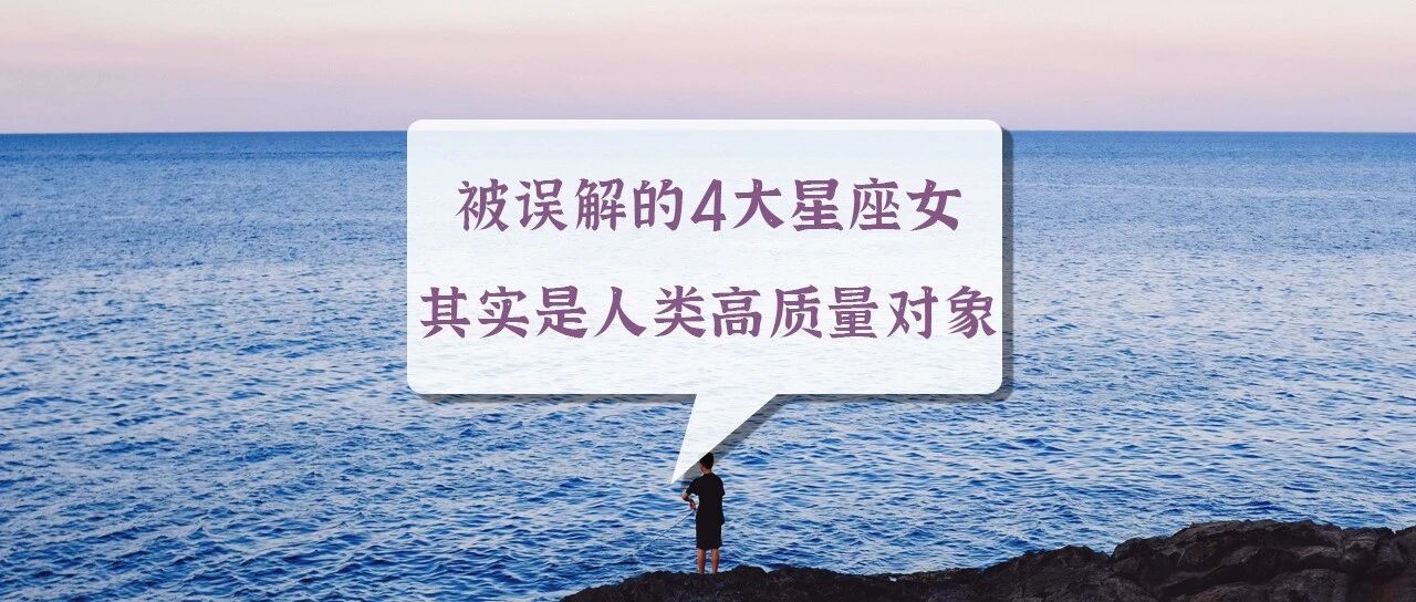 被误解的这4大星座女，其实是人类高质量对象