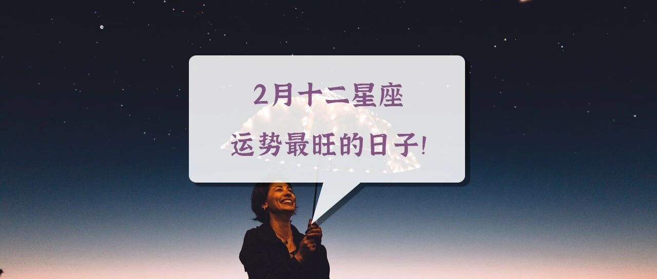 2月十二星座运势最旺的日子，千万不要错过！