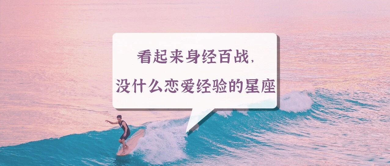 看起来身经百战，实际上却没什么恋爱经验的4大星座...