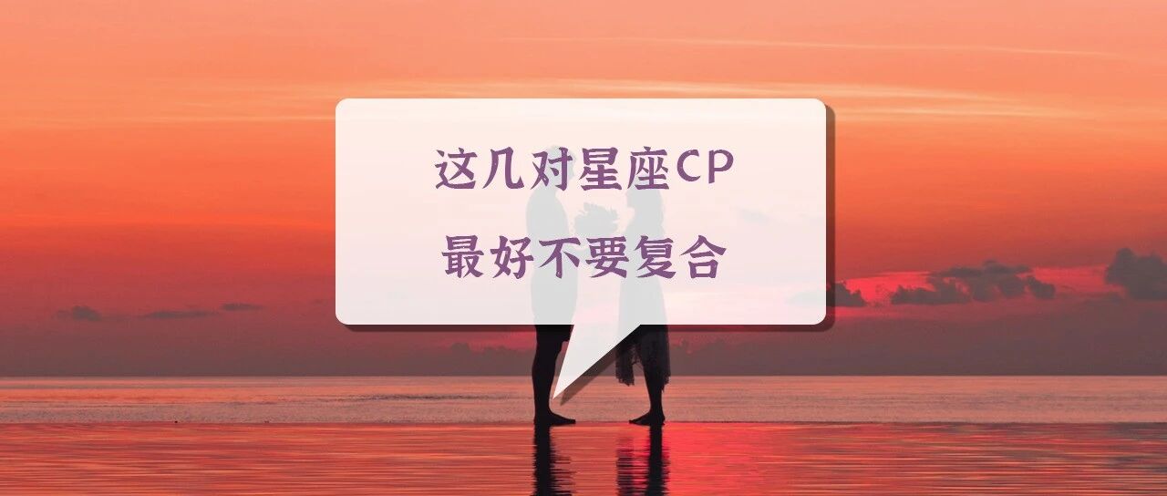 友情建议！这几对星座CP最好不要复合
