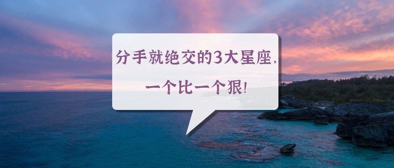 分手就绝交的三大星座，一个比一个狠！