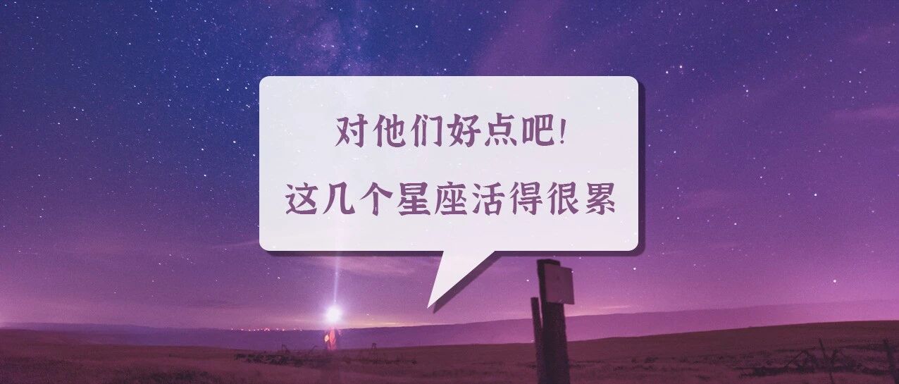 对他们好点吧！这几个星座活得真的很累