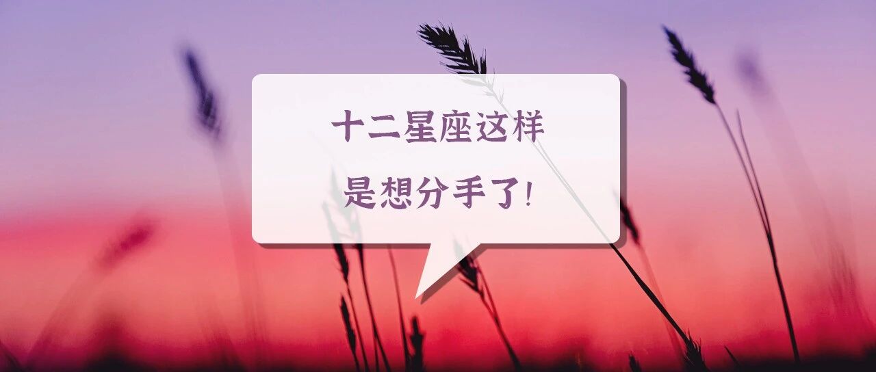 警惕！十二星座这样是想分手了！