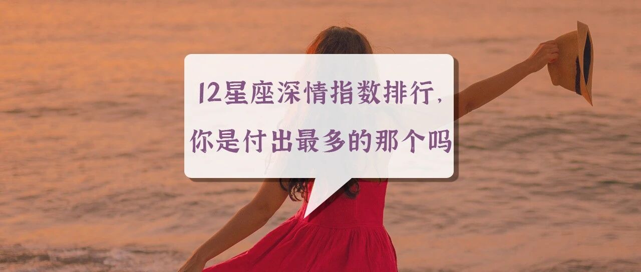 12星座深情指数排行，你是付出最多的那个吗？