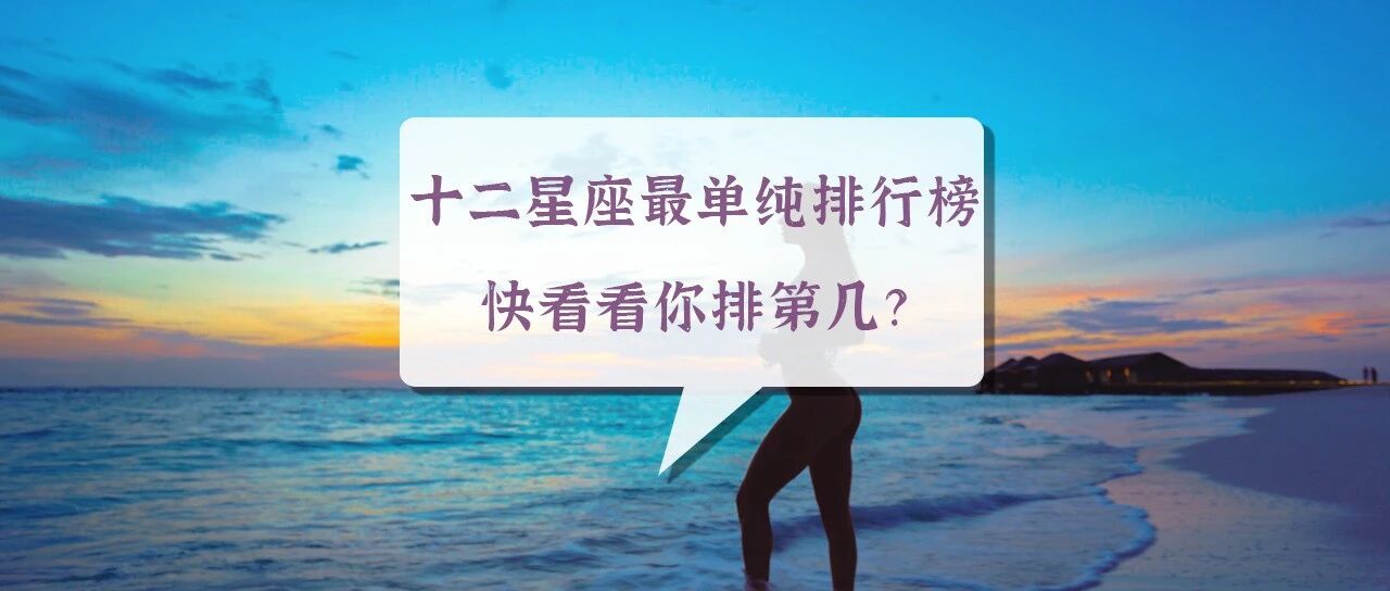 十二星座最单纯的排行榜，快看看你排第几？