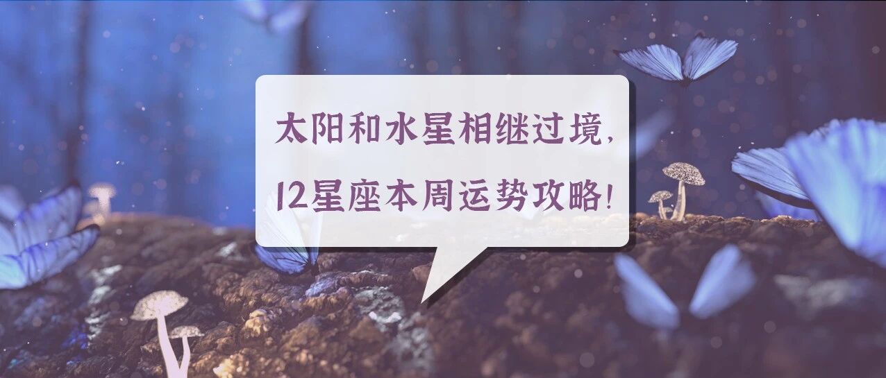 太阳和水星相继过境，12星座本周运势攻略！