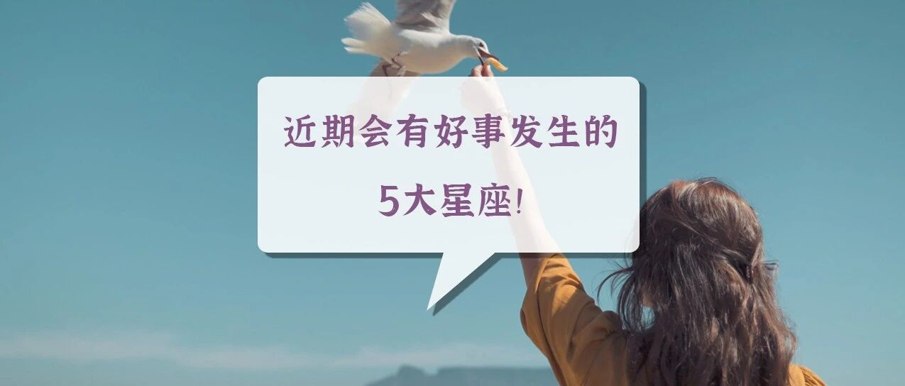 近期，会有好事发生的星座!