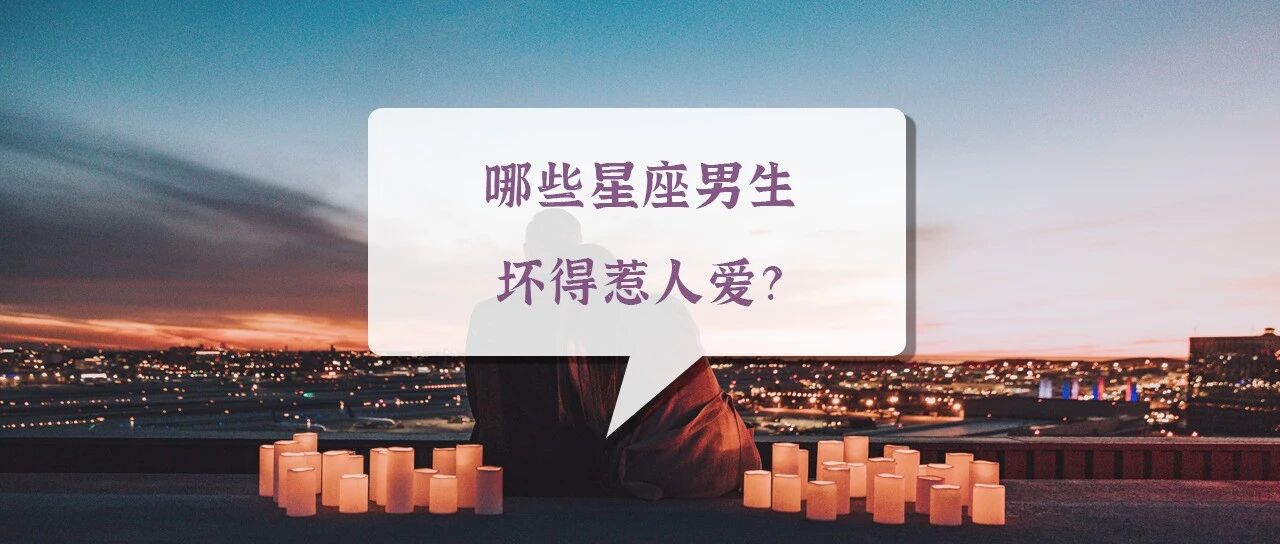 哪些星座男生坏得惹人爱？