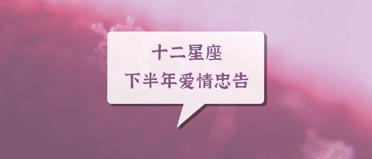 2020下半年爱情忠告：12星座一人一句