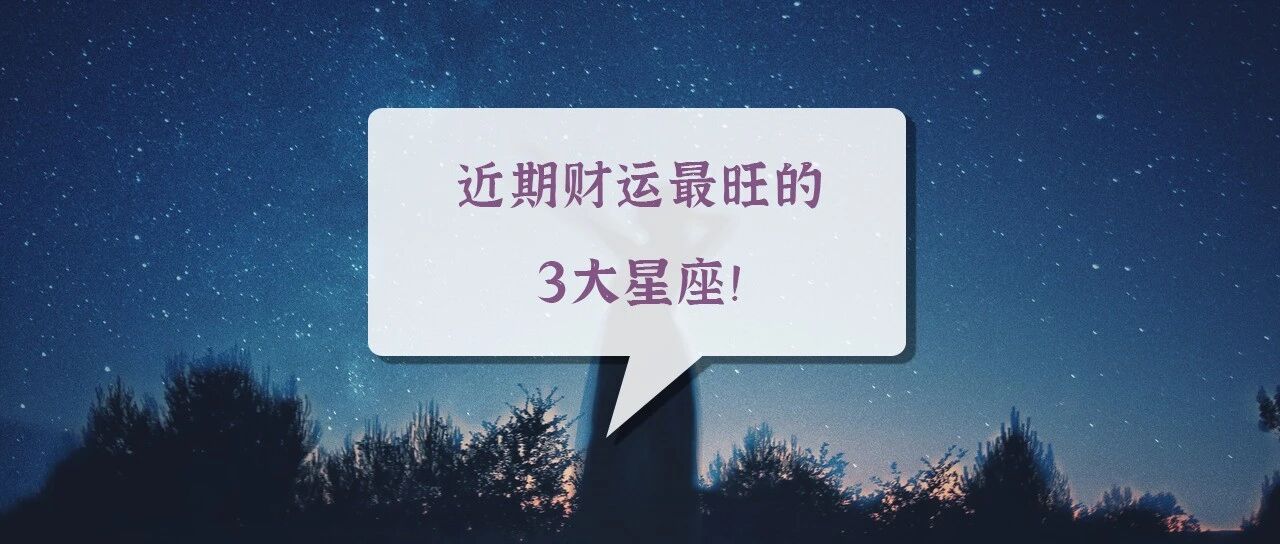 近期财运最旺的3大星座！堪称吸金能手