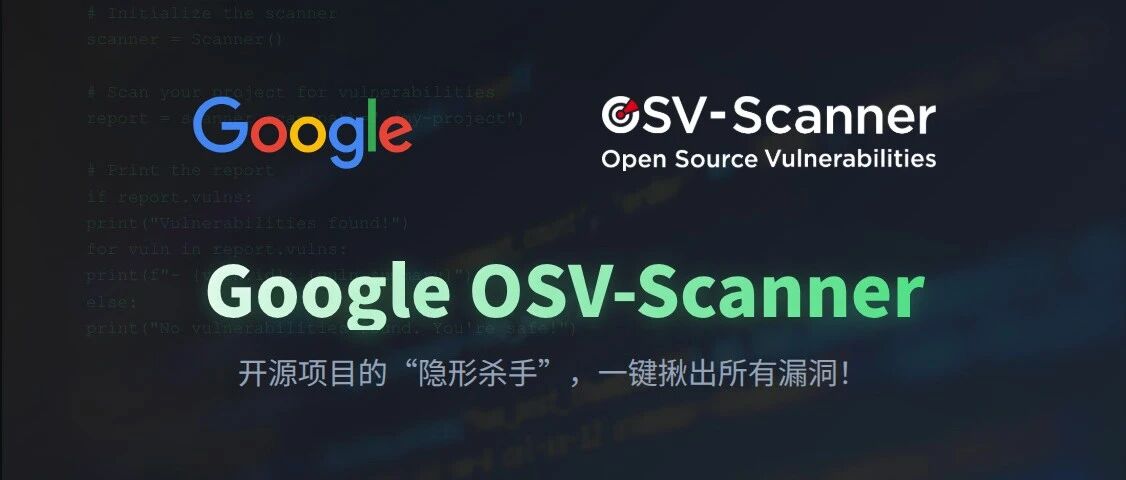 开源项目的“隐形杀手”，Google重磅神器OSV-Scanner，一键揪出所有漏洞！ - 信息安全知识库