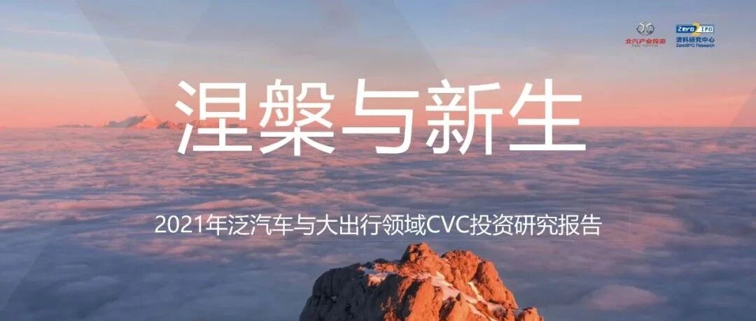 双碳与科创双轮驱动，汽车产业CVC的“涅槃与新生” | 北汽产投&清科联合发布《2021年泛汽车与大出行领域CVC投资研究报告》