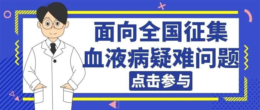 面向全国征集疑难血液病问题|知名血液病专家在线指导