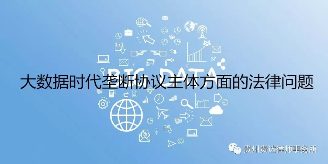 法律主体是指什么 贵达解析｜大数据时代垄断协议主体方面的法律问题