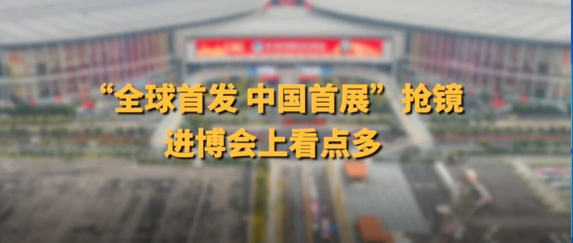 “全球首发 中国首展”抢镜 进博会上看点多