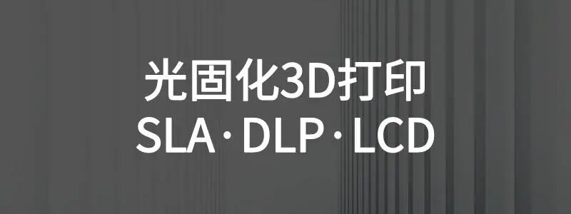 LCD/DLP/SLA三种光固化3D打印技术该如何选择的图1