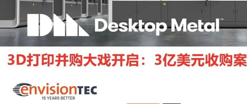 重磅：3亿美元收购德国光固化3D打印大厂EnvisionTEC，行业并购大戏开启
