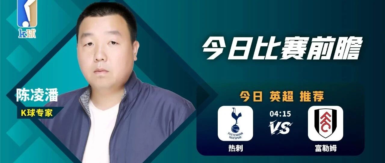 【昨日免费推荐命中英超赛果！】陈凌潘近10中9，关注英超单场，热刺vs富勒姆！