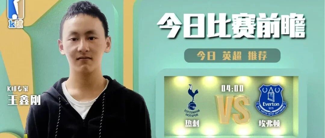 【昨日前瞻命中西甲！】王鑫刚近14中12状态火热，带来英超前瞻，热刺vs埃弗顿！