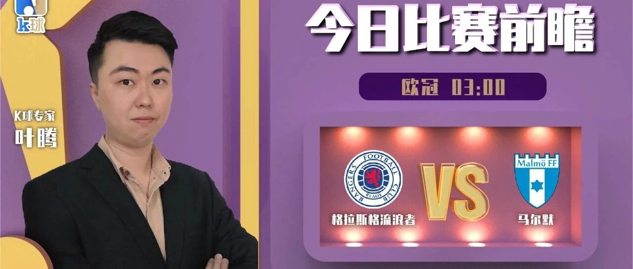 叶腾近17中15状态火热！欧冠分析，格拉斯格流浪者vs马尔默！